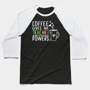 Coffee Gives Me Teacher Powers 100Th Day Of School Teaching Baseball T-Shirt